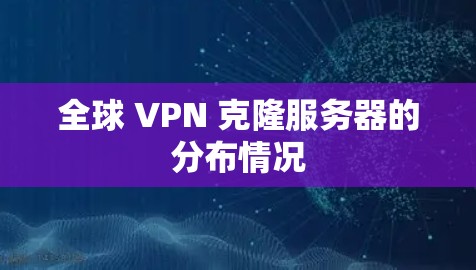 全球 VPN 克隆服务器的分布情况