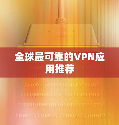 全球最可靠的VPN应用推荐 全球最可靠的VPN应用推荐