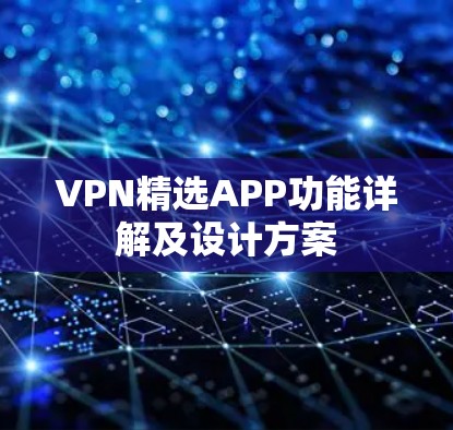 VPN精选APP功能详解及设计方案 VPN精选APP功能详解及设计方案