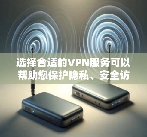 选择合适的VPN服务可以帮助您保护隐私、安全访问内容,并确保数据的安全。以下是根据您的需求整理的VPN选择指南 选择合适的VPN服务可以帮助您保护隐私、安全访问内容,并确保数据的安全。以下是根据您的需求整理的VPN选择指南