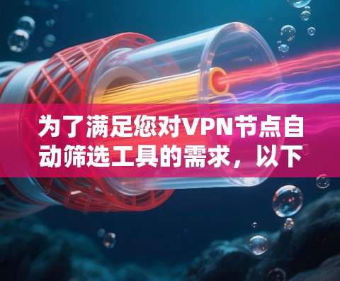 为了满足您对VPN节点自动筛选工具的需求,以下是一份详细的解决方案 为了满足您对VPN节点自动筛选工具的需求,以下是一份详细的解决方案