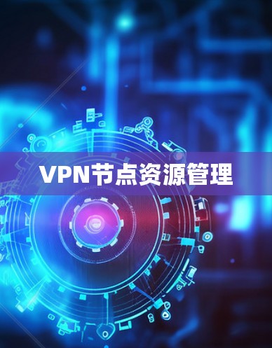 VPN节点资源管理 VPN节点资源管理