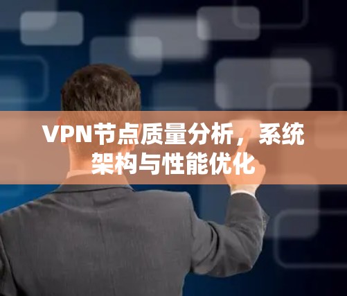 VPN节点质量分析,系统架构与性能优化 VPN节点质量分析,系统架构与性能优化
