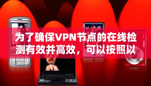 为了确保VPN节点的在线检测有效并高效，可以按照以下步骤进行