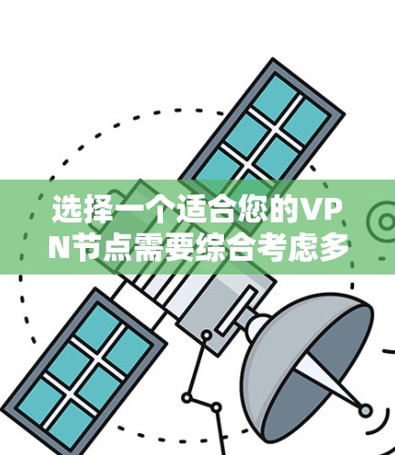 选择一个适合您的VPN节点需要综合考虑多个因素,以确保您的网络安全和使用体验。以下是一个有条理的步骤指南,帮助您做出明智的选择 选择一个适合您的VPN节点需要综合考虑多个因素,以确保您的网络安全和使用体验。以下是一个有条理的步骤指南,帮助您做出明智的选择