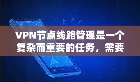VPN节点线路管理是一个复杂而重要的任务,需要系统地规划、配置和维护网络资源。以下是对该任务的分步骤总结 VPN节点线路管理是一个复杂而重要的任务,需要系统地规划、配置和维护网络资源。以下是对该任务的分步骤总结