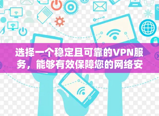 选择一个稳定且可靠的VPN服务,能够有效保障您的网络安全和隐私。以下是根据对VPN节点稳定性的分析,整理出的建议和步骤,帮助您做出明智的选择 选择一个稳定且可靠的VPN服务,能够有效保障您的网络安全和隐私。以下是根据对VPN节点稳定性的分析,整理出的建议和步骤,帮助您做出明智的选择
