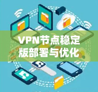 VPN节点稳定版部署与优化指南