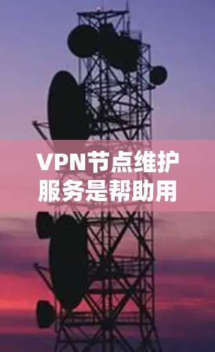 VPN节点维护服务是帮助用户管理和维护VPN服务器的综合性服务,旨在确保服务器的稳定运行和安全性。以下是对VPN节点维护服务的详细分析 VPN节点维护服务是帮助用户管理和维护VPN服务器的综合性服务,旨在确保服务器的稳定运行和安全性。以下是对VPN节点维护服务的详细分析
