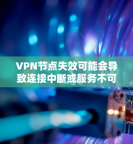VPN节点失效可能会导致连接中断或服务不可用,这种情况通常需要逐步排查和解决。以下是一些可能的原因及解决方法 VPN节点失效可能会导致连接中断或服务不可用,这种情况通常需要逐步排查和解决。以下是一些可能的原因及解决方法