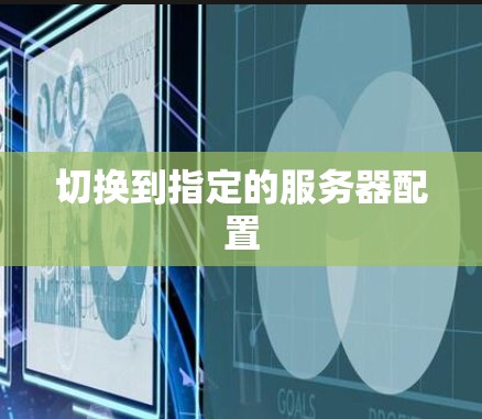 切换到指定的服务器配置 切换到指定的服务器配置
