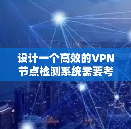 设计一个高效的VPN节点检测系统需要考虑多个关键因素,确保其能够全面监控和分析VPN服务器的状态,及时发现和处理故障。以下是一个结构化的总结,帮助您理解和实施该系统 设计一个高效的VPN节点检测系统需要考虑多个关键因素,确保其能够全面监控和分析VPN服务器的状态,及时发现和处理故障。以下是一个结构化的总结,帮助您理解和实施该系统