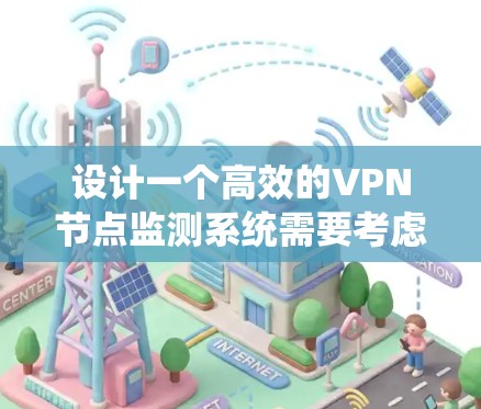 设计一个高效的VPN节点监测系统需要考虑多个方面,确保实时监控和及时响应。以下是对该系统的详细设计 设计一个高效的VPN节点监测系统需要考虑多个方面,确保实时监控和及时响应。以下是对该系统的详细设计