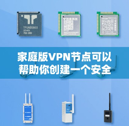 家庭版VPN节点可以帮助你创建一个安全的局域网,避免家庭成员共享真实IP地址,同时保护隐私。以下是详细的解决方案 家庭版VPN节点可以帮助你创建一个安全的局域网,避免家庭成员共享真实IP地址,同时保护隐私。以下是详细的解决方案