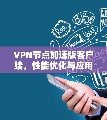VPN节点加速版客户端,性能优化与应用场景分析 VPN节点加速版客户端,性能优化与应用场景分析