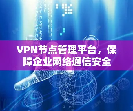 VPN节点管理平台，保障企业网络通信安全
