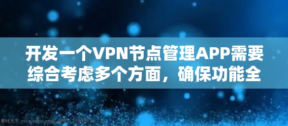 开发一个VPN节点管理APP需要综合考虑多个方面，确保功能全面、性能稳定、安全可靠。以下是对该项目的详细分解和解决方案