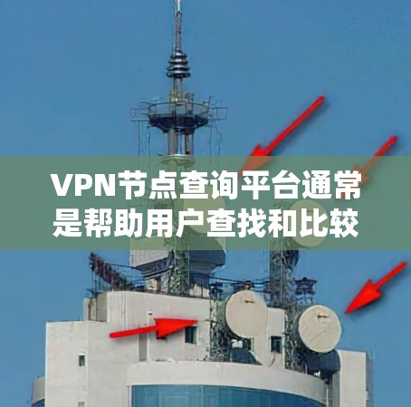 VPN节点查询平台通常是帮助用户查找和比较不同VPN服务提供商的节点信息的工具。这些平台可以帮助你找到最适合你需求的VPN服务,例如 VPN节点查询平台通常是帮助用户查找和比较不同VPN服务提供商的节点信息的工具。这些平台可以帮助你找到最适合你需求的VPN服务,例如