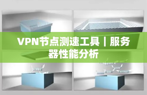 VPN节点测速工具|服务器性能分析 VPN节点测速工具|服务器性能分析