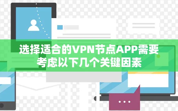 选择适合的VPN节点APP需要考虑以下几个关键因素 选择适合的VPN节点APP需要考虑以下几个关键因素