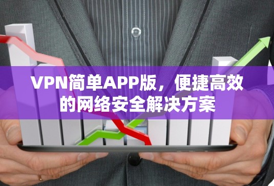VPN简单APP版，便捷高效的网络安全解决方案