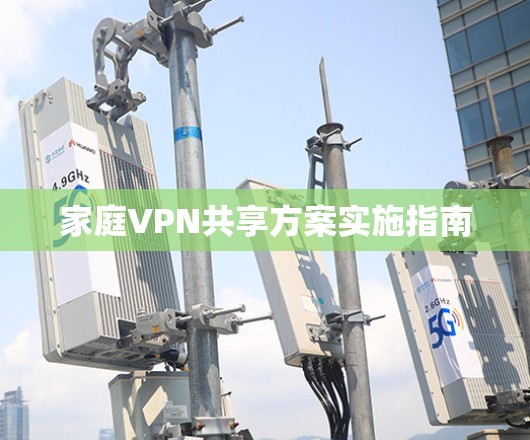 家庭VPN共享方案实施指南 家庭VPN共享方案实施指南