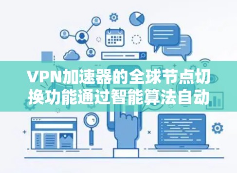 VPN加速器的全球节点切换功能通过智能算法自动选择最优的服务器位置,以提升连接速度和稳定性。以下是对这一功能的详细分析