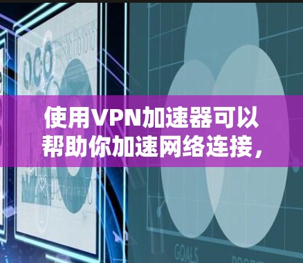 使用VPN加速器可以帮助你加速网络连接,避免网络限制和延迟。如果你正在寻找免费的VPN加速器体验,这里是一些常见的免费VPN加速器及其使用体验