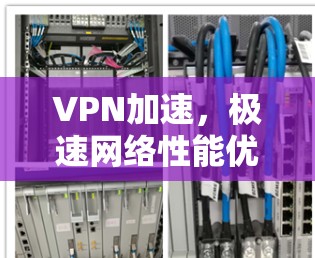 VPN加速,极速网络性能优化方案