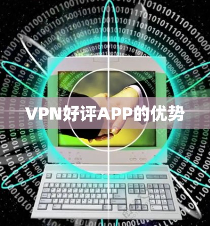 VPN好评APP的优势
