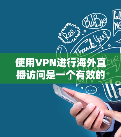使用VPN进行海外直播访问是一个有效的方法,但需要谨慎考虑和规划。以下是详细的步骤和注意事项 使用VPN进行海外直播访问是一个有效的方法,但需要谨慎考虑和规划。以下是详细的步骤和注意事项
