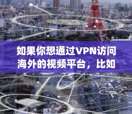 如果你想通过VPN访问海外的视频平台,比如Netflix、Hulu、BBC iPlayer等,这是可行的。以下是一些常见的海外视频平台和使用VPN绕过地域限制的方法 如果你想通过VPN访问海外的视频平台,比如Netflix、Hulu、BBC iPlayer等,这是可行的。以下是一些常见的海外视频平台和使用VPN绕过地域限制的方法