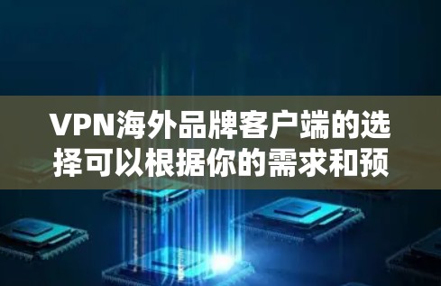 VPN海外品牌客户端的选择可以根据你的需求和预算来决定。以下是一些知名且在海外市场上有较好口碑的VPN服务品牌和他们的客户端 VPN海外品牌客户端的选择可以根据你的需求和预算来决定。以下是一些知名且在海外市场上有较好口碑的VPN服务品牌和他们的客户端