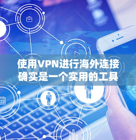 使用VPN进行海外连接确实是一个实用的工具,能够帮助您绕过地理限制,保护隐私并确保网络安全。以下是分步骤的VPN海外连接教程,供您参考 使用VPN进行海外连接确实是一个实用的工具,能够帮助您绕过地理限制,保护隐私并确保网络安全。以下是分步骤的VPN海外连接教程,供您参考