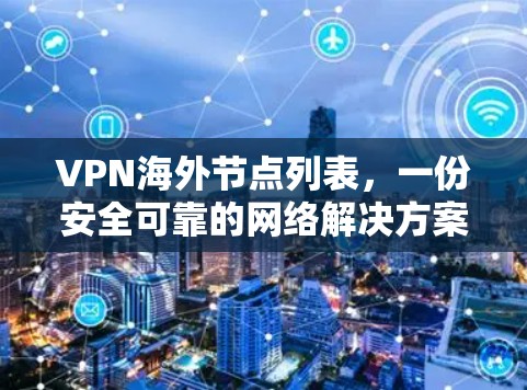 VPN海外节点列表,一份安全可靠的网络解决方案 VPN海外节点列表,一份安全可靠的网络解决方案