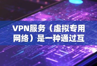 VPN服务(虚拟专用网络)是一种通过互联网建立的安全连接,允许用户访问受限制的网站或保护隐私。以下是关于VPN服务的一些常见问题和解答 VPN服务(虚拟专用网络)是一种通过互联网建立的安全连接,允许用户访问受限制的网站或保护隐私。以下是关于VPN服务的一些常见问题和解答
