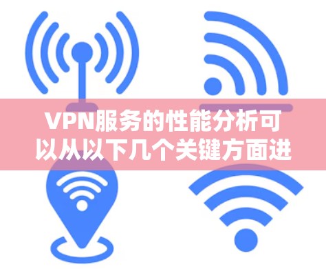 VPN服务的性能分析可以从以下几个关键方面进行 VPN服务的性能分析可以从以下几个关键方面进行