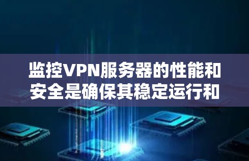 监控VPN服务器的性能和安全是确保其稳定运行和数据保护的关键。以下是对VPN服务器监控的详细分析和建议 监控VPN服务器的性能和安全是确保其稳定运行和数据保护的关键。以下是对VPN服务器监控的详细分析和建议