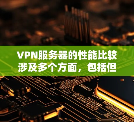 VPN服务器的性能比较涉及多个方面,包括但不限于速度、稳定性、安全性、连接能力和成本等。以下是关于VPN服务器性能的主要比较因素 VPN服务器的性能比较涉及多个方面,包括但不限于速度、稳定性、安全性、连接能力和成本等。以下是关于VPN服务器性能的主要比较因素