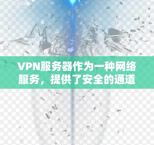 VPN服务器作为一种网络服务,提供了安全的通道,允许用户通过加密连接访问内部网络。以下是对VPN服务器网络服务的详细分析 VPN服务器作为一种网络服务,提供了安全的通道,允许用户通过加密连接访问内部网络。以下是对VPN服务器网络服务的详细分析