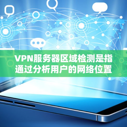 VPN服务器区域检测是指通过分析用户的网络位置信息来确定用户所在的地理位置,从而提供更优化的服务。这一过程涉及多种方法和挑战,以下是对区域检测的详细分析和总结 VPN服务器区域检测是指通过分析用户的网络位置信息来确定用户所在的地理位置,从而提供更优化的服务。这一过程涉及多种方法和挑战,以下是对区域检测的详细分析和总结
