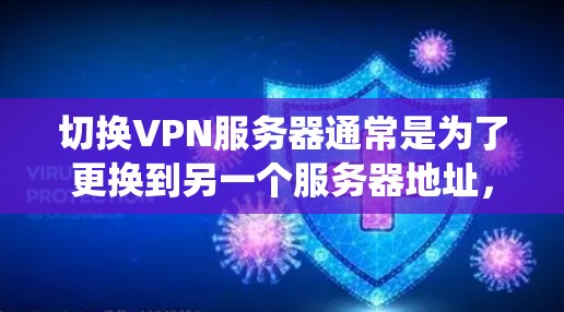 切换VPN服务器通常是为了更换到另一个服务器地址,以便根据需求优化连接速度、提高隐私保护或绕过地区限制。以下是一些常见的切换VPN服务器的方法和注意事项 切换VPN服务器通常是为了更换到另一个服务器地址,以便根据需求优化连接速度、提高隐私保护或绕过地区限制。以下是一些常见的切换VPN服务器的方法和注意事项