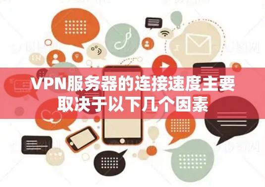 VPN服务器的连接速度主要取决于以下几个因素 VPN服务器的连接速度主要取决于以下几个因素