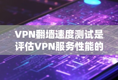 VPN翻墙速度测试是评估VPN服务性能的重要指标,通常包括连接速度、延迟、稳定性等方面。以下是关于VPN翻墙速度测试的一些关键点和建议 VPN翻墙速度测试是评估VPN服务性能的重要指标,通常包括连接速度、延迟、稳定性等方面。以下是关于VPN翻墙速度测试的一些关键点和建议