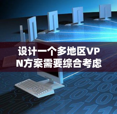 设计一个多地区VPN方案需要综合考虑多个方面,确保网络安全、性能和用户体验。以下是一个详细的方案设计 设计一个多地区VPN方案需要综合考虑多个方面,确保网络安全、性能和用户体验。以下是一个详细的方案设计