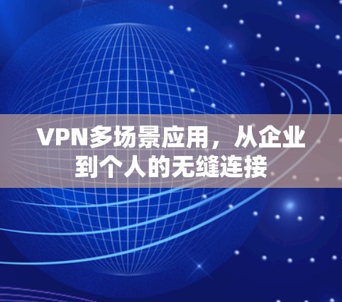 VPN多场景应用,从企业到个人的无缝连接 VPN多场景应用,从企业到个人的无缝连接
