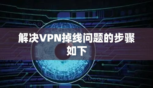 解决VPN掉线问题的步骤如下 解决VPN掉线问题的步骤如下