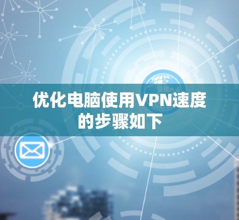 优化电脑使用VPN速度的步骤如下 优化电脑使用VPN速度的步骤如下