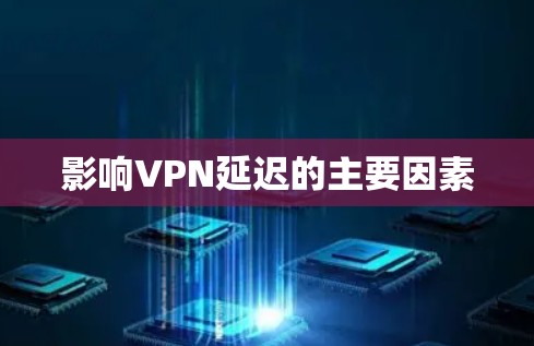 影响VPN延迟的主要因素