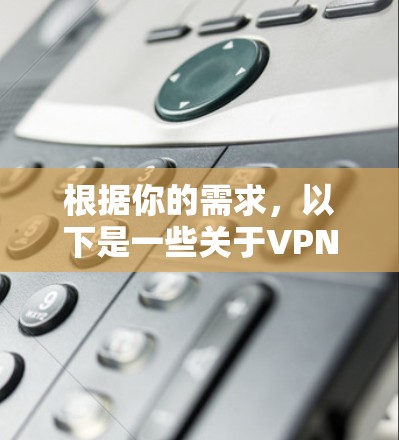 根据你的需求,以下是一些关于VPN地址切换工具的建议和方法,帮助你轻松切换不同VPN服务器 根据你的需求,以下是一些关于VPN地址切换工具的建议和方法,帮助你轻松切换不同VPN服务器